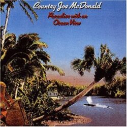 COUNTRY JOE MCDONALD/PARADISE WITH AN OCEAN VIEW