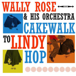 WALLY ROSE AND HIS BAND FEATURING CLANCY HAYES/CAKEWALK TO LINDY HOP